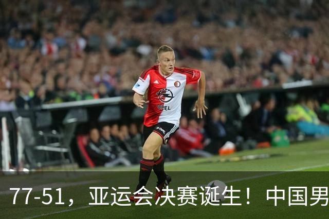 77-51，亚运会决赛诞生！中国男篮争冠劲敌5连胜 西亚豪门被送回家